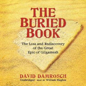 The Buried Book The Loss and Rediscovery of the Great Epic of Gilgamesh