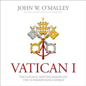Vatican I The Council and the Making of the Ultramontane Church