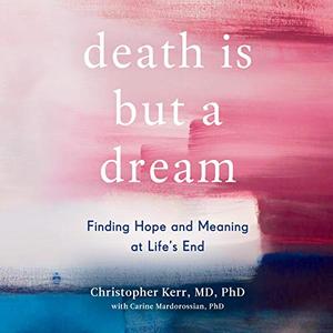 Death Is but a Dream Finding Hope and Meaning at Life’s End
