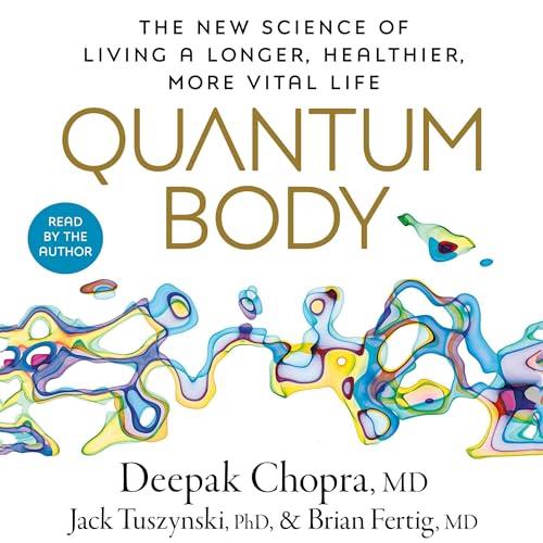 Quantum Body The New Science of Living a Longer, Healthier, More Vital Life [Audiobook]