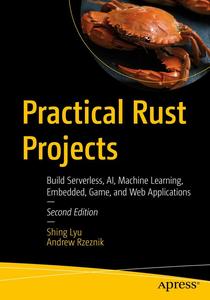 Practical Rust Projects Build Serverless, AI, Machine Learning, Embedded, Game, and Web Applications
