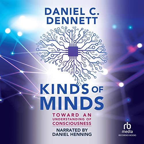 Kinds of Minds Toward an Understanding of Consciousness [Audiobook]