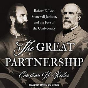 The Great Partnership Robert E. Lee, Stonewall Jackson, and the Fate of the Confederacy