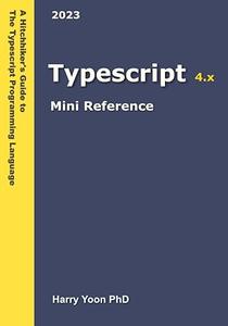 Typescript Mini Reference A Quick Guide to the Typescript Programming Language for Busy Coders