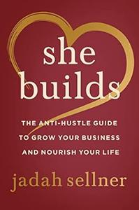 She Builds The Anti-Hustle Guide to Grow Your Business and Nourish Your Life