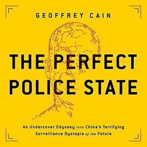The Perfect Police State An Undercover Odyssey into China's Terrifying Surveillance Dystopia of the Future
