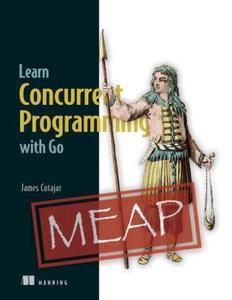 Learn Concurrent Programming with Go (MEAP V06)