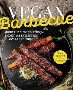 Vegan Barbecue More Than 100 Recipes for Smoky and Satisfying Plant-Based BBQ
