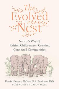 The Evolved Nest Nature's Way of Raising Children and Creating Connected Communities