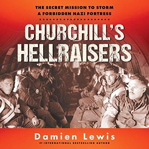 Churchill's Hellraisers The Secret Mission to Storm a Forbidden Nazi Fortress [Audiobook]