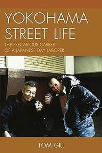 YOKOHAMA STREET LIFE The Precarious Career of a Japanese Day Laborer