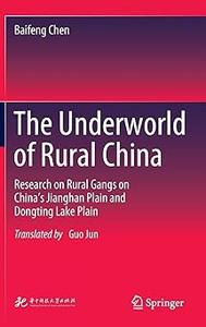 The Underworld of Rural China Research on Rural Gangs on China's Jianghan Plain and Dongting Lake Plain