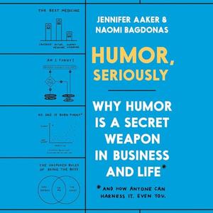 Humor, Seriously Why Humor Is a Secret Weapon in Business and Life (And How Anyone Can Harness It. Even You.)