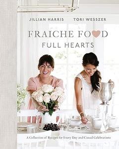 Fraiche Food, Full Hearts A Collection of Recipes for Every Day and Casual Celebrations A Cookbook (2024)
