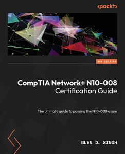 CompTIA Network+ N10–008 Certification Guide The ultimate guide to passing the N10–008 exam, 2nd Edition