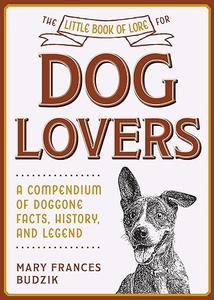 The Little Book of Lore for Dog Lovers A Compendium of Doggone Facts, History, and Legend (2024)