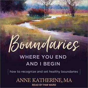 Boundaries Where You End and I Begin How to Recognize and Set Healthy Boundaries [Audiobook]