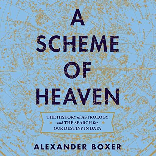 A Scheme of Heaven The History of Astrology and the Search for Our Destiny in Data [Audiobook]