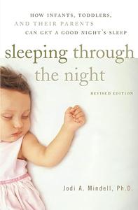 Sleeping Through the Night, Revised Edition How Infants, Toddlers, and Their Parents Can Get a Good Night’s Sleep