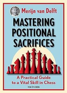 Mastering Positional Sacrifices A Practical Guide to a Vital Skill in Chess