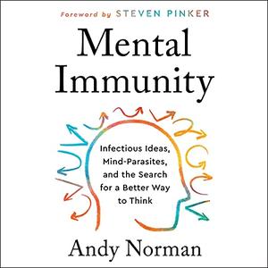 Mental Immunity Infectious Ideas, Mind–Parasites, and the Search for a Better Way to Think