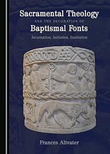 Sacramental Theology and the Decoration of Baptismal Fonts