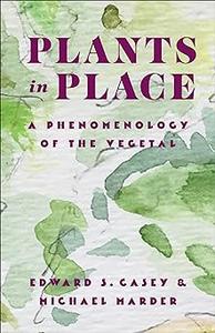 Plants in Place A Phenomenology of the Vegetal
