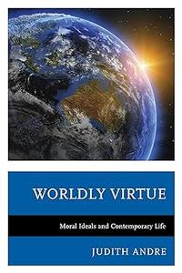 Worldly Virtue Moral Ideals and Contemporary Life
