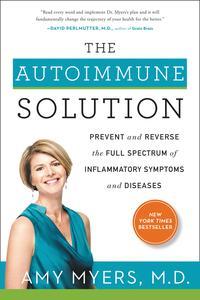 The Autoimmune Solution Prevent and Reverse the Full Spectrum of Inflammatory Symptoms and Diseases