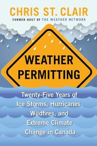 Weather Permitting Twenty-Five Years of Ice Storms, Hurricanes, Wildfires, and Extreme Climate Change in Canada