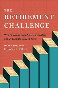 The Retirement Challenge What’s Wrong with America’s System and A Sensible Way to Fix It