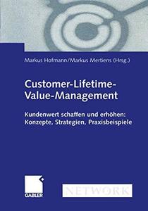 Customer–Lifetime–Value–Management Kundenwert schaffen und erhöhen Konzepte, Strategien, Praxisbeispiele