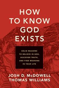 How to Know God Exists Solid Reasons to Believe in God, Discover Truth, and Find Meaning in Your Life