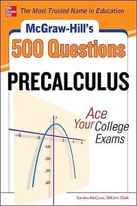McGraw-Hill’s 500 College Precalculus Questions Ace Your College Exams 3 Reading Tests + 3 Writing Tests + 3 Mathematics Test