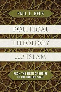Political Theology and Islam From the Birth of Empire to the Modern State