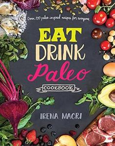 Eat Drink Paleo Cookbook Over 110 Paleo–Inspired Recipes for Everyone