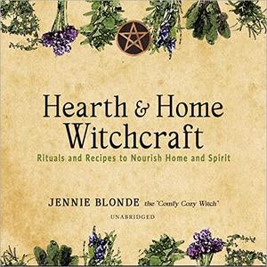 Hearth & Home Witchcraft Rituals and Recipes to Nourish Home and Spirit [Audiobook]