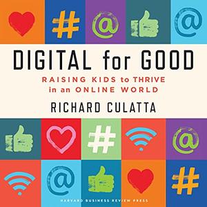 Digital for Good Raising Kids to Thrive in an Online World