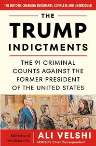 The Trump Indictments The 91 Criminal Counts Against the Former President of the United States