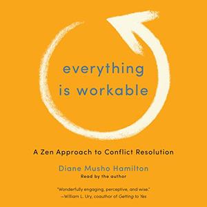 Everything Is Workable A Zen Approach to Conflict Resolution