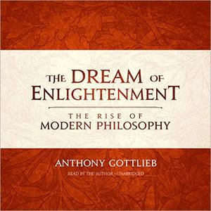 The Dream of Enlightenment The Rise of Modern Philosophy [Audiobook]