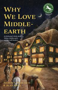 Why We Love Middle–earth An Enthusiast's Book about Tolkien, Middle–earth, and the LotR Fandom (A Middle–earth Treasury)