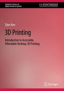 3D Printing Introduction to Accessible, Affordable Desktop 3D Printing (Synthesis Lectures on Digital Circuits & Systems)