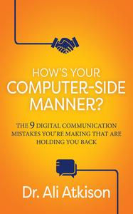 How's Your Computer–side Manner The 9 Digital Communication Mistakes You're Making That Are Holding You Back
