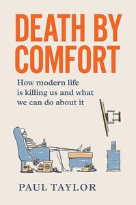 Death by Comfort How modern life is killing us and what we can do about it