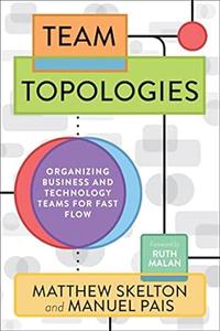 Team Topologies Organizing Business and Technology Teams for Fast Flow