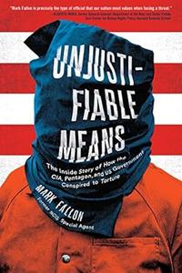 Unjustifiable Means The Inside Story of How the CIA, Pentagon, and US Government Conspired to Torture