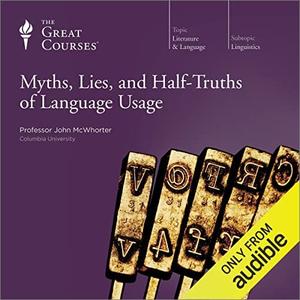 Myths, Lies, and Half–Truths of Language Usage [TTC Audio]