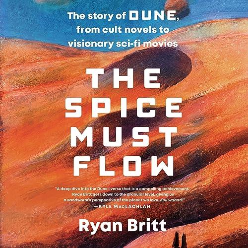 The Spice Must Flow The Story of Dune, from Cult Novels to Visionary Sci-Fi Movies [Audiobook]