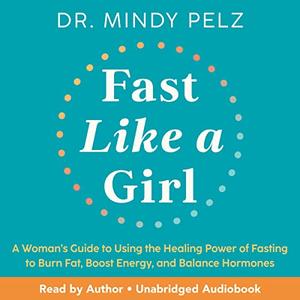 Fast Like a Girl A Woman’s Guide to Using the Healing Power of Fasting to Burn Fat, Boost Energy, and Balance Hormones